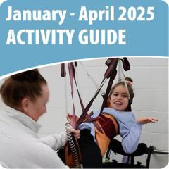 January to April 2025 Activity Guide graphic with image of girl in an accessible lift being assisted by her support worker.